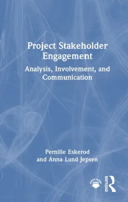 Project Stakeholder Engagement: Analysis, Involvement, and Communication by Eskerod Pernille