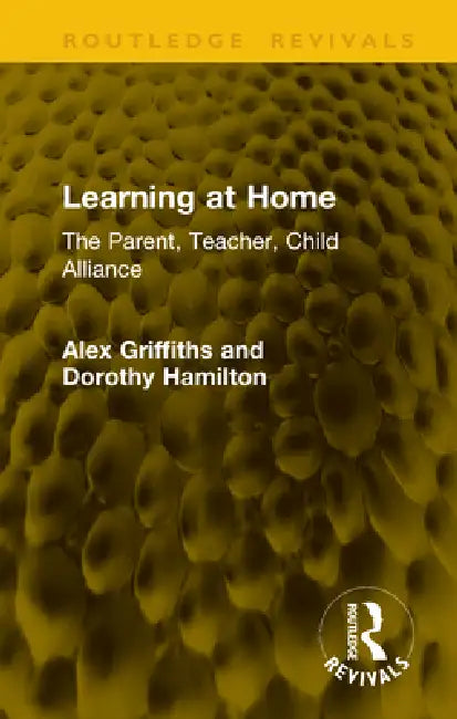 Learning at Home: The Parent, Teacher, Child Alliance by Alex Griffiths