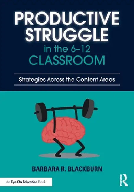 Productive Struggle in the 6-12 Classroom: Strategies Across the Content Areas by Barbara R. Blackburn
