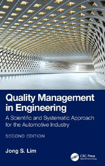 Quality Management in Engineering: A Scientific and Systematic Approach for the Automotive Industry by Jong S. Lim