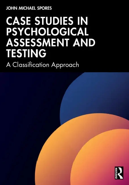 Case Studies in Psychological Assessment and Testing: A Classification Approach by John Michael Spores