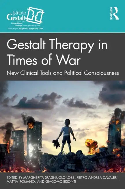 Gestalt Therapy in Times of War: New Clinical Tools and Political Consciousness by Margherita Spagnuolo Lobb, Pietro Andrea Cavaleri, Mattia Romano