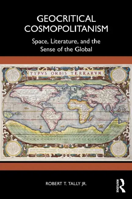 Geocritical Cosmopolitanism: Space, Literature, and the Sense of the Global by Jr. Tally Robert T.
