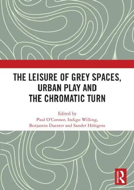 The Leisure of Grey Spaces, Urban Play and the Chromatic Turn by Paul O'Connor