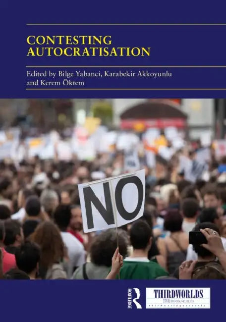 Contesting Autocratisation: Actors and Institutions of Democratic Resistance in a Global Perspective by Bilge Yabanci, Karabekir Akkoyunlu, Kerem Öktem