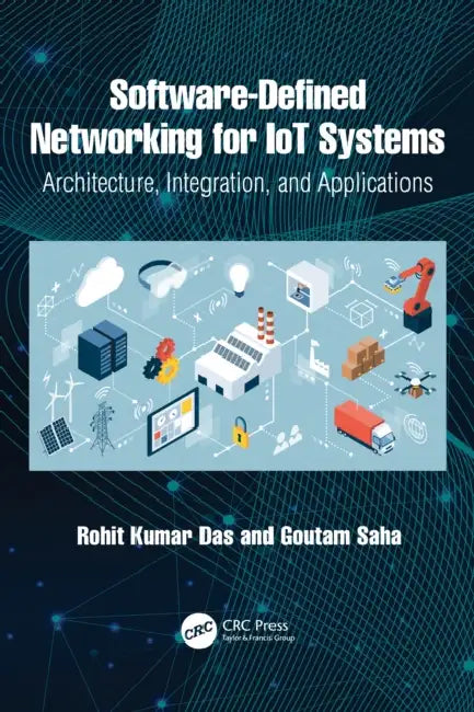 Software-Defined Networking for IoT Systems: Architecture, Integration, and Applications by Rohit Kumar Das, Goutam Saha