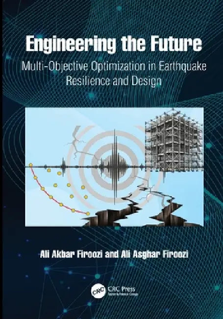 Engineering the Future: Multi-Objective Optimization in Earthquake Resilience and Design by Ali Akbar Firoozi, Ali Asghar Firoozi
