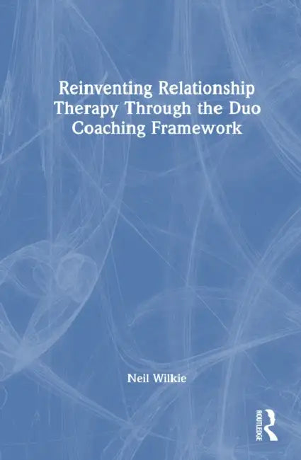Reinventing Relationship Therapy Through the Duo Coaching Framework by Neil Wilkie