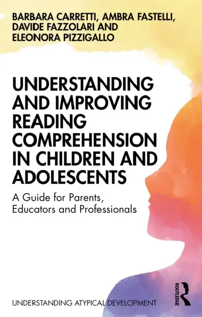 Understanding and Improving Reading Comprehension in Children and Adolescents: A Guide for Parents, Educators and Professionals by Barbara Carretti, Ambra Fastelli, Davide Fazzolari
