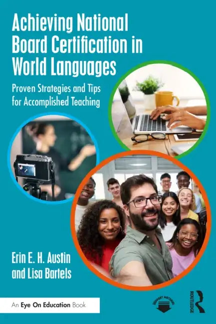 Achieving National Board Certification in World Languages: Proven Strategies and Tips for Accomplished Teaching by Erin E. H. Austin, Lisa Bartels