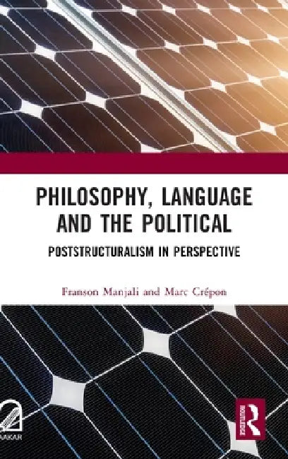 Philosophy, Language and the Political: Poststructuralism in Perspective by Franson Manjali