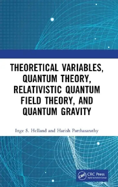 Theoretical Variables, Quantum Theory, Relativistic Quantum Field Theory, and Quantum Gravity by Inge S. Helland