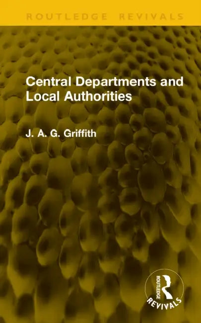Central Departments and Local Authorities by J. A. G. Griffith