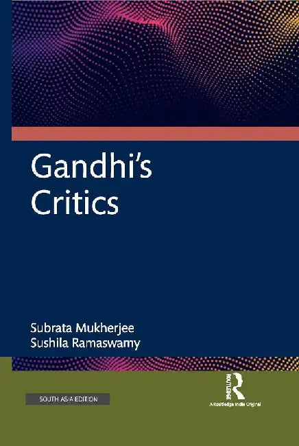 Gandhi's Critics by Subrata Mukherjee