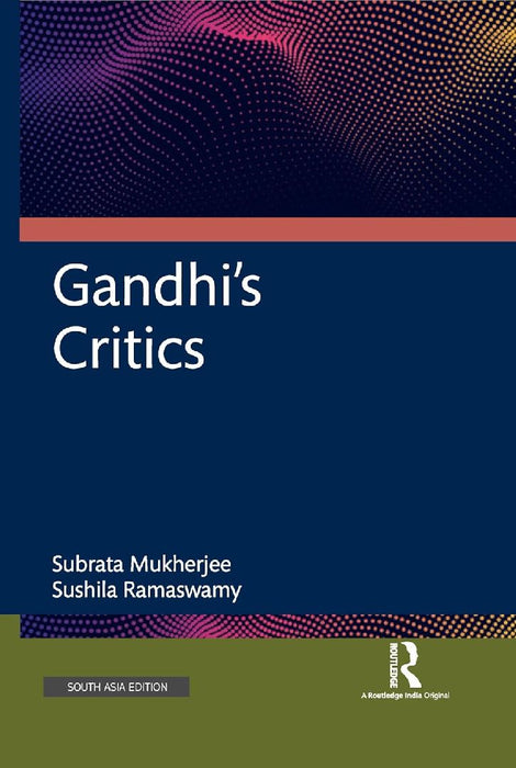 Gandhi's Critics by Subrata Mukherjee