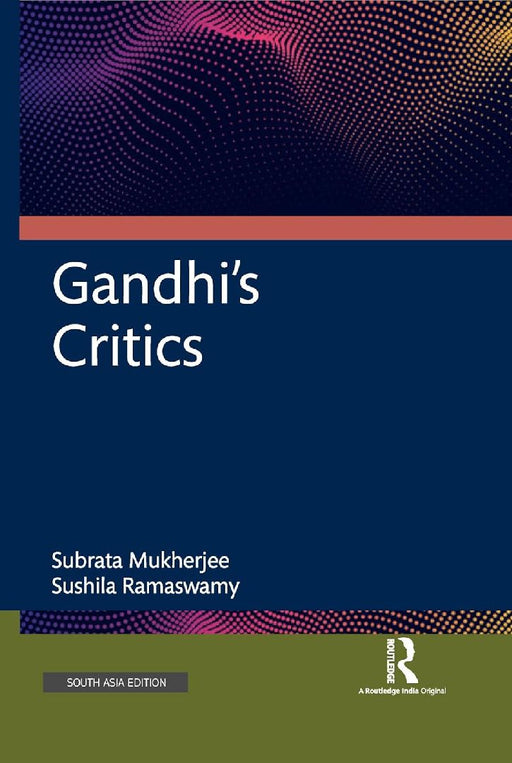 Gandhi's Critics by Subrata Mukherjee