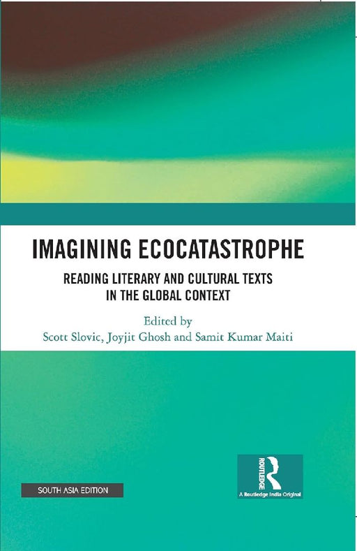Imagining Ecocatastrophe: Reading Literary and Cultural Texts in the Global Context by Scott Slovic