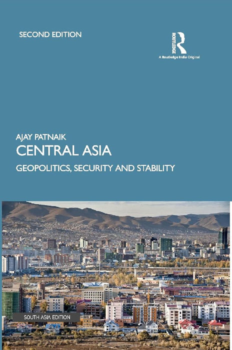 Central Asia: Geopolitics Security and Stability by Ajay Patnaik