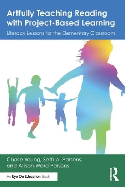 Artfully Teaching Reading with Project-Based Learning: Literacy Lessons for the Elementary Classroom by Chase Young, Seth A. Parsons, Allison Ward Parsons