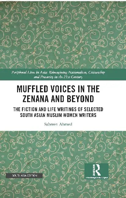 Muffled Voices in the Zenana and Beyond: The Fiction and Life Writings of Selected South Asian Muslim Women Writers by Sabreen Ahmed
