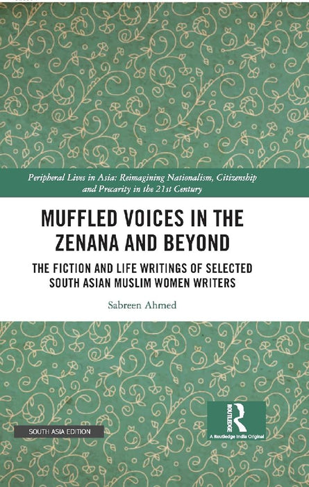 Muffled Voices in the Zenana and Beyond: The Fiction and Life Writings of Selected South Asian Muslim Women Writers by Sabreen Ahmed