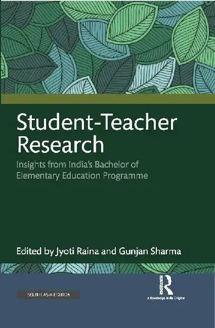 Student-Teacher Research: Insights from Indiaâ€™s Bachelor of Elementary Education Programme by Jyoti Raina