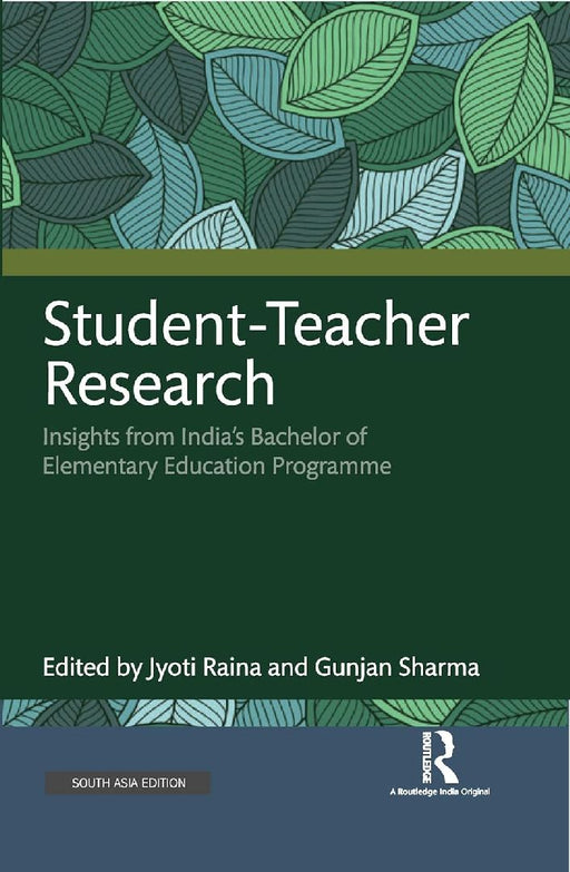 Student-Teacher Research: Insights from India’s Bachelor of Elementary Education Programme by Jyoti Raina