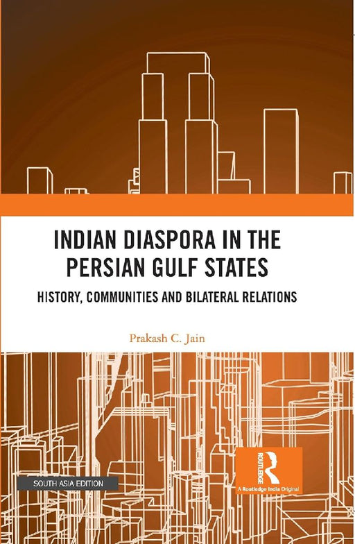 Indian Diaspora in the Persian Gulf States: History Communities and Bilateral Relations by Prakash C. Jain
