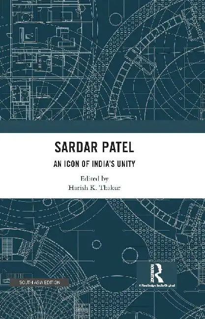 Sardar Patel: An Icon of Indiaâ€™s Unity by Harish K. Thakur