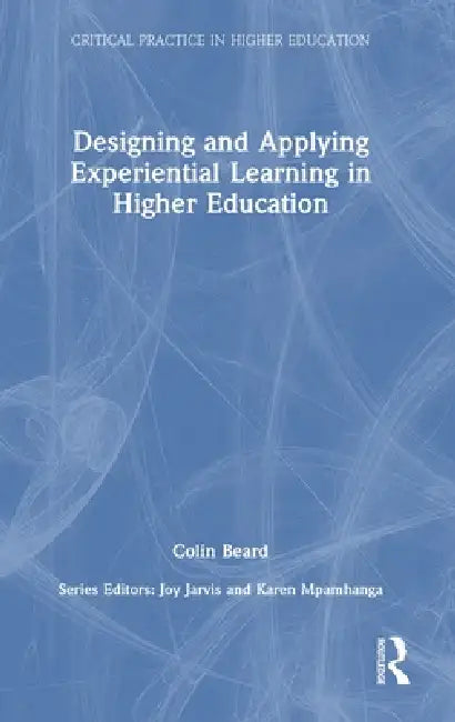 Designing and Applying Experiential Learning in Higher Education by Colin Beard