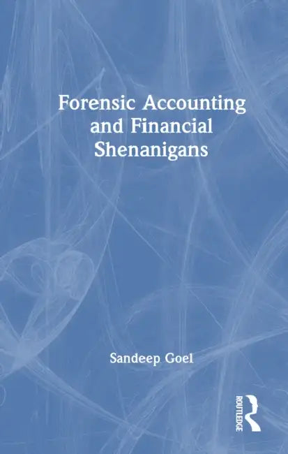 Forensic Accounting and Financial Shenanigans Detection by Sandeep Goel