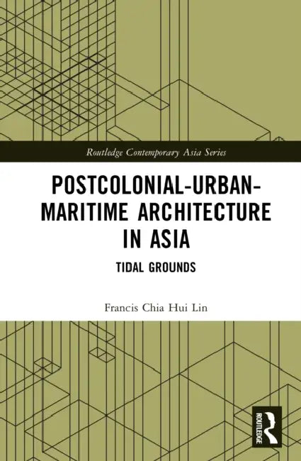 Postcolonial-Urban-Maritime Architecture in Asia: Tidal Grounds by Francis Chia Hui Lin