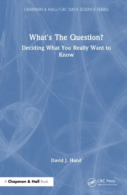 What's the Question?: Deciding What You Really Want to Know by David J. Hand