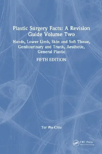 Plastic Surgery Facts: A Revision Guide Volume Two: Hands, Lower Limb, Skin and Soft Tissue, Genitourinary and Trunk, Aesthetic, General Plastic by Tor Wo Chiu