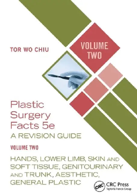 Plastic Surgery Facts: A Revision Guide Volume Two: Hands, Lower Limb, Skin and Soft Tissue, Genitourinary and Trunk, Aesthetic, General Plastic by Tor Wo Chiu