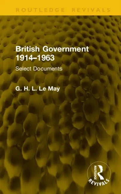 British Government 1914-1963: Select Documents by G. H. L. Le May