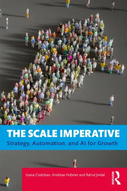 The Scale Imperative: Strategy, Automation, and AI for Scale by Ioana Codoban, Andreas Hübner, Rahul Jindal
