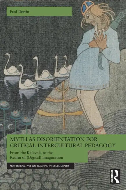 Myth as Disorientation for Critical Intercultural Pedagogy: From the Kalevala to the Realm of (Digital) Imagination by Fred Dervin