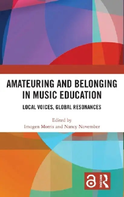 Amateuring and Belonging in Music Education: Local Voices, Global Resonances by Imogen Morris, Nancy November