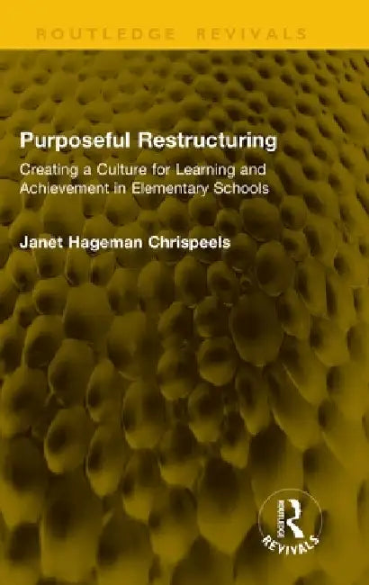Purposeful Restructuring: Creating a Culture for Learning and Achievement in Elementary Schools by Janet Hageman Chrispeels