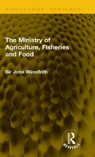 The Ministry of Agriculture, Fisheries and Food by John Winnifrith