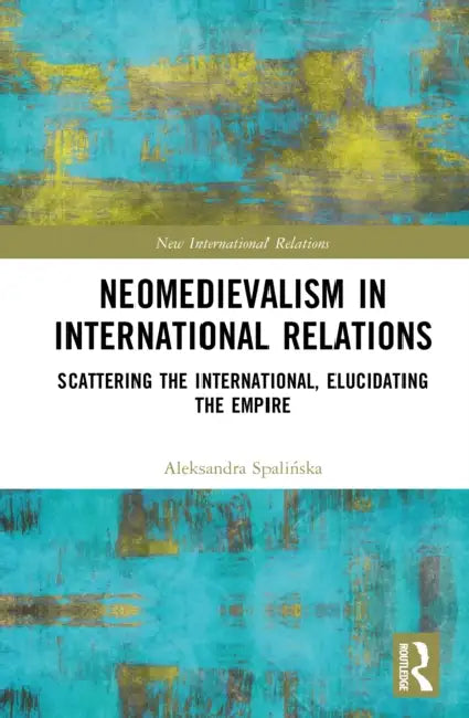 Neomedievalism in International Relations by Aleksandra Spalińska