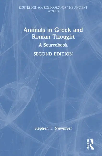 Animals in Greek and Roman Thought: A Sourcebook by Stephen T. Newmyer