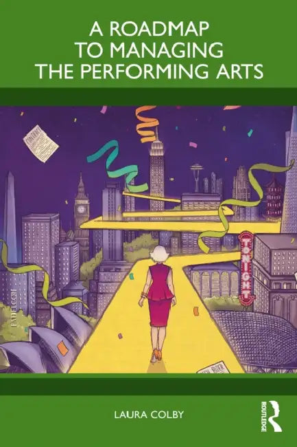 A Roadmap to Managing the Performing Arts by Laura Colby