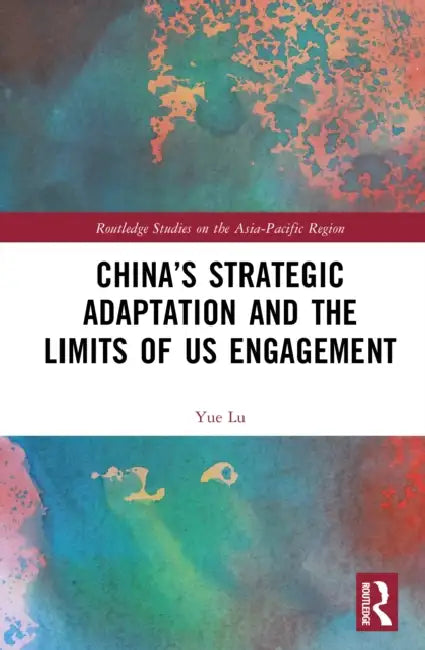 China's Strategic Adaptation and the Limits of Us Engagement by Yue Lu