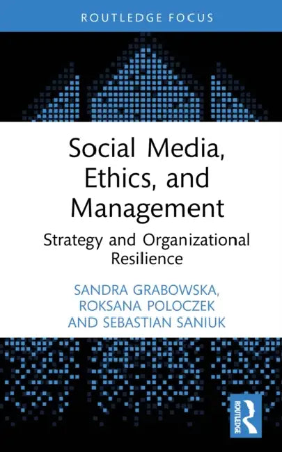 Social Media, Ethics, and Management: Strategy and Organizational Resilience by Sandra Grabowska, Roksana Poloczek, Sebastian Saniuk