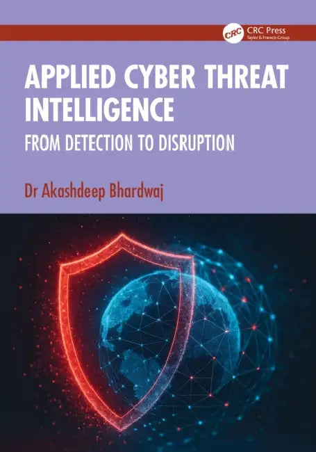 Applied Cyber Threat Intelligence: From Detection to Disruption by Akashdeep Bhardwaj