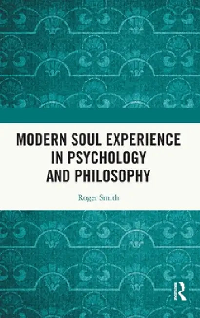 Modern Soul Experience in Psychology and Philosophy by Roger Smith