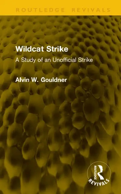 Wildcat Strike: A Study of an Unofficial Strike by Alvin W. Gouldner