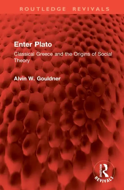 Enter Plato: Classical Greece and the Origins of Social Theory by Alvin W. Gouldner